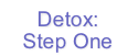 Detox:
Step One
