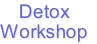 Detox
Workshop

