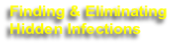 Finding & Eliminating 
Hidden Infections
