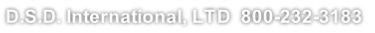 D.S.D. International, LTD  800-232-3183
