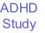 ADHD
Study
