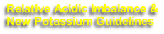 Relative Acidic Imbalance &
New Potassium Guidelines