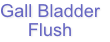 Gall Bladder
Flush
