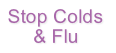 Stop Colds
& Flu
